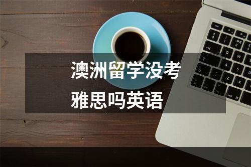 澳洲留学没考雅思吗英语