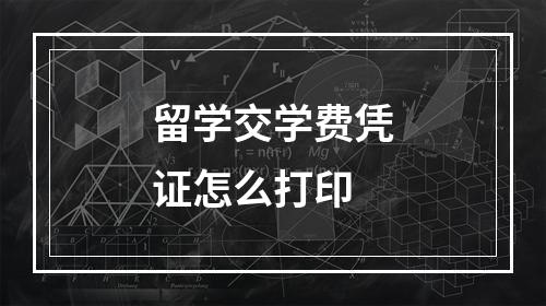 留学交学费凭证怎么打印