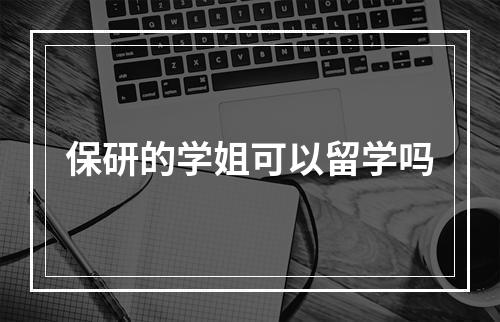 保研的学姐可以留学吗