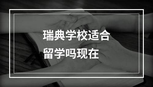 瑞典学校适合留学吗现在