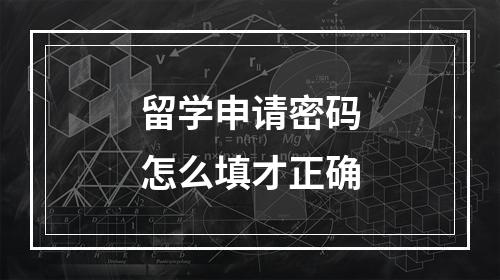 留学申请密码怎么填才正确