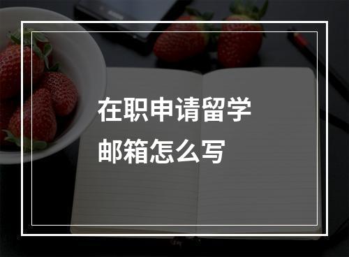 在职申请留学邮箱怎么写