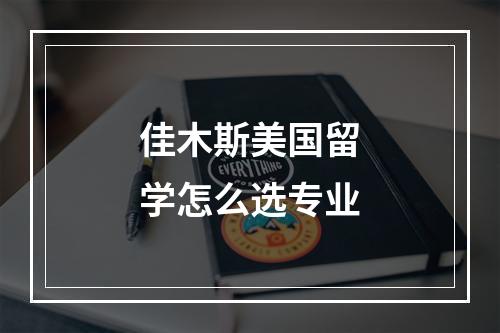 佳木斯美国留学怎么选专业