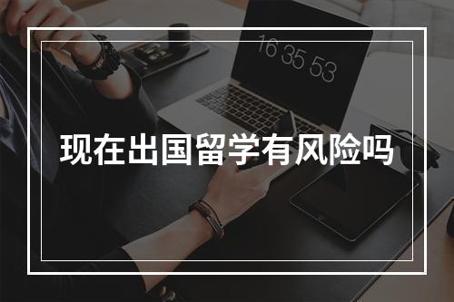 现在出国留学有风险吗