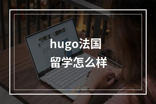 hugo法国留学怎么样