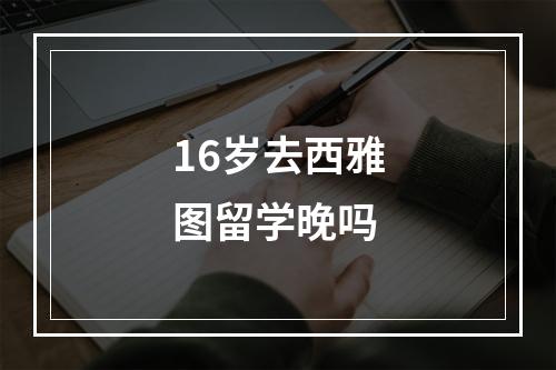 16岁去西雅图留学晚吗