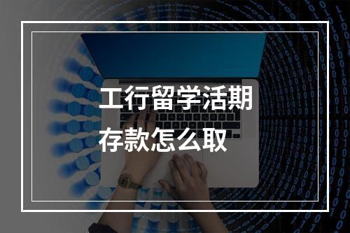 工行留学活期存款怎么取