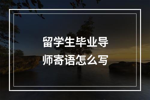 留学生毕业导师寄语怎么写