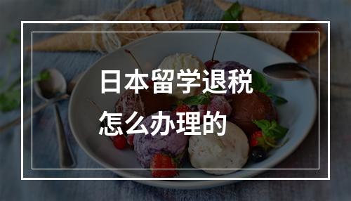 日本留学退税怎么办理的