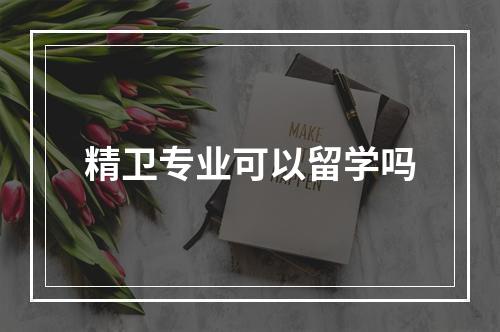 精卫专业可以留学吗