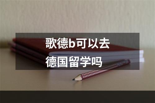 歌德b可以去德国留学吗