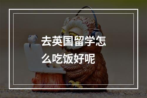 去英国留学怎么吃饭好呢