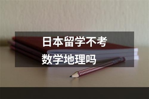 日本留学不考数学地理吗