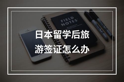 日本留学后旅游签证怎么办