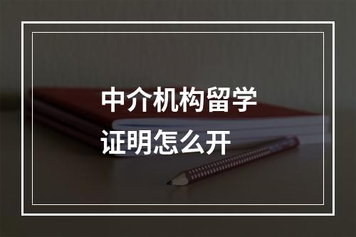 中介机构留学证明怎么开