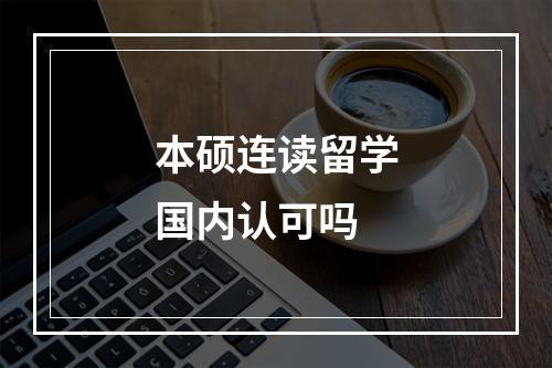 本硕连读留学国内认可吗