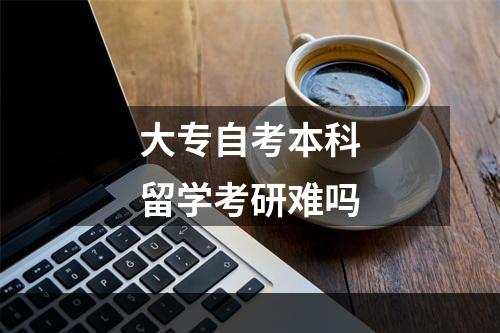 大专自考本科留学考研难吗