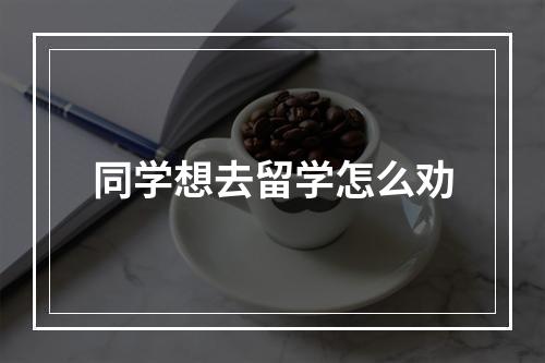 同学想去留学怎么劝