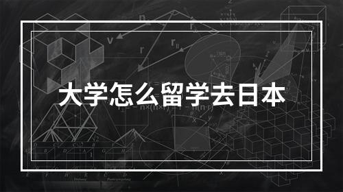 大学怎么留学去日本