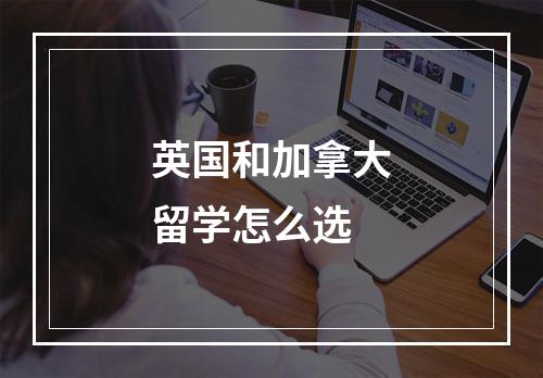 英国和加拿大留学怎么选