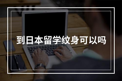 到日本留学纹身可以吗