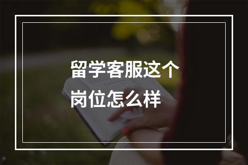 留学客服这个岗位怎么样