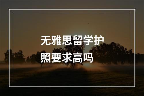 无雅思留学护照要求高吗