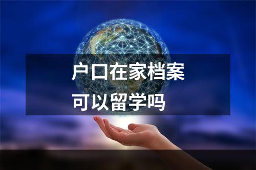 户口在家档案可以留学吗