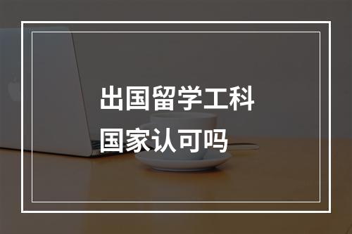 出国留学工科国家认可吗