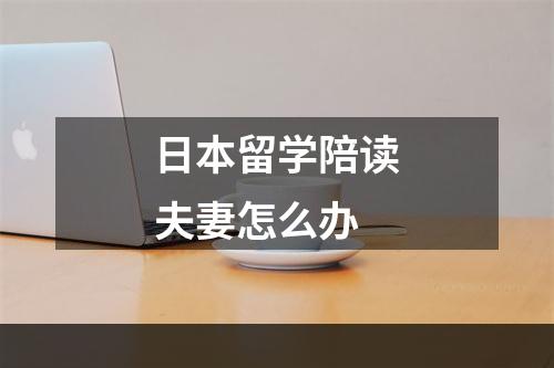 日本留学陪读夫妻怎么办