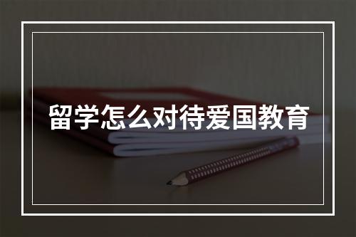 留学怎么对待爱国教育