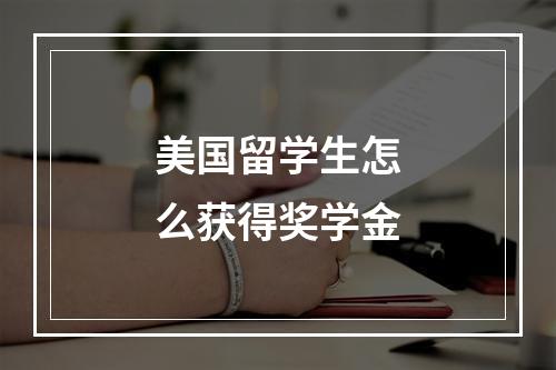 美国留学生怎么获得奖学金