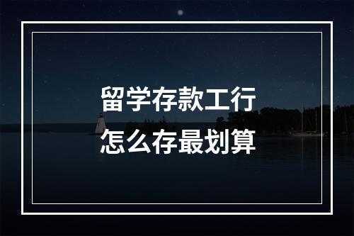 留学存款工行怎么存最划算