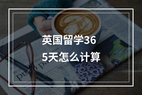 英国留学365天怎么计算