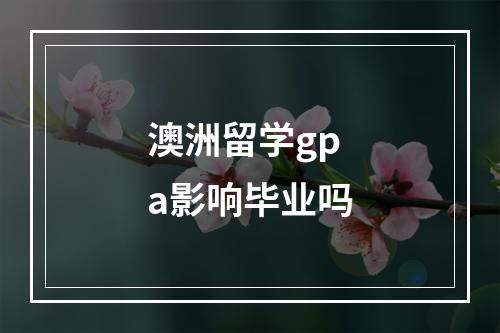 澳洲留学gpa影响毕业吗