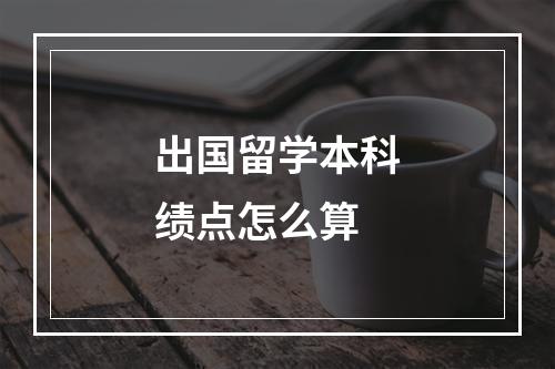 出国留学本科绩点怎么算