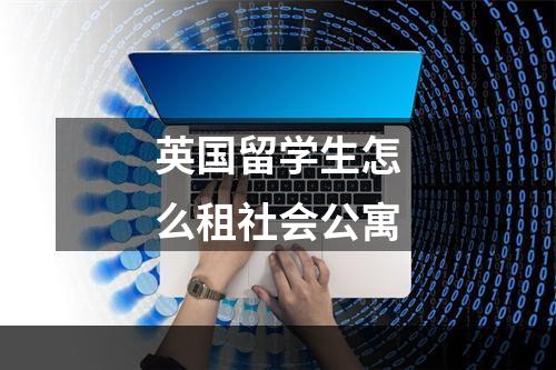 英国留学生怎么租社会公寓