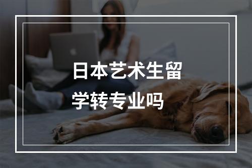 日本艺术生留学转专业吗