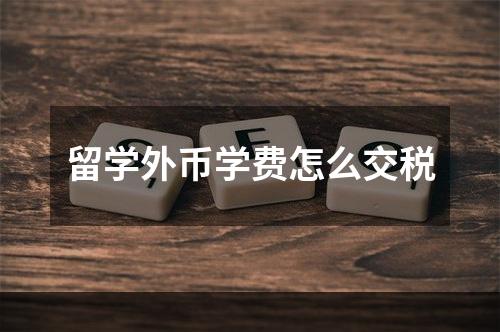 留学外币学费怎么交税