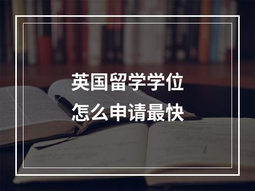 英国留学学位怎么申请最快