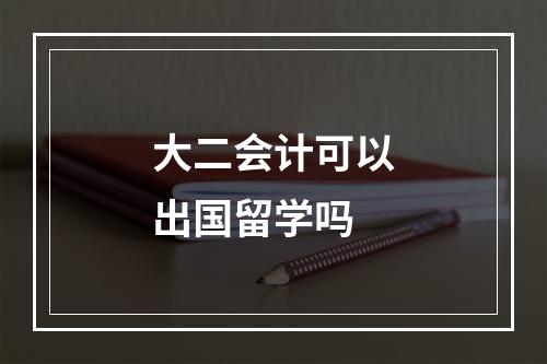 大二会计可以出国留学吗