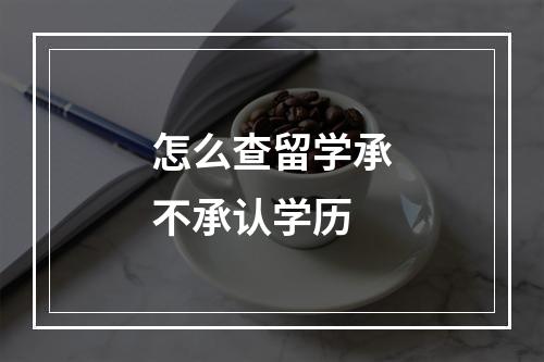 怎么查留学承不承认学历