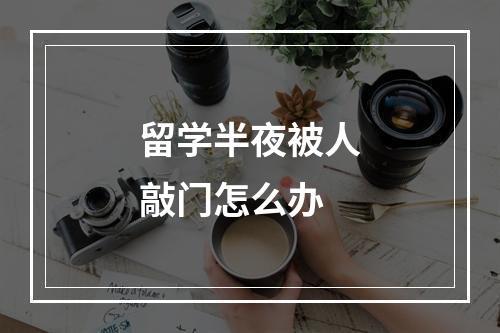 留学半夜被人敲门怎么办