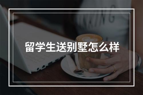 留学生送别墅怎么样