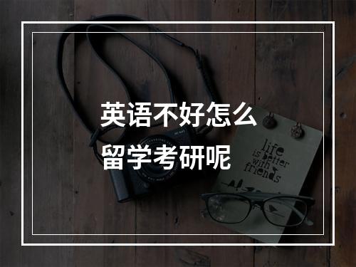 英语不好怎么留学考研呢