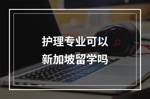 护理专业可以新加坡留学吗