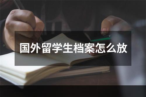 国外留学生档案怎么放