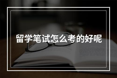 留学笔试怎么考的好呢