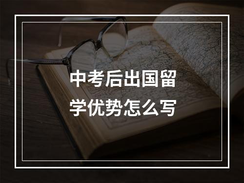 中考后出国留学优势怎么写