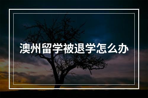 澳州留学被退学怎么办